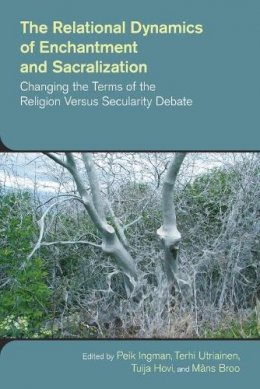 Terhi Utriainen (Ed.) - The Relational Dynamics of Enchantment and Sacralization: Canging the Terms of the Religion versus Secularity Debate - 9781781794753 - V9781781794753