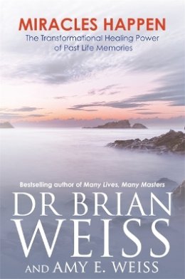 Dr Brian L. Weiss - Miracles Happen: The Transformational Healing Power of Past Life Memories - 9781781800027 - V9781781800027
