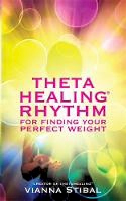 Vianna Stibal - ThetaHealing (R) Rhythm for Finding Your Perfect Weight - 9781781800744 - V9781781800744