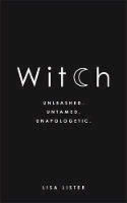 Lisa Lister - Witch: Unleashed. Untamed. Unapologetic. - 9781781807545 - V9781781807545