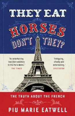 Piu Marie Eatwell - They Eat Horses, Don´t They?: The Truth About the French - 9781781854464 - KEX0292937