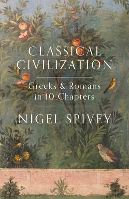 Nigel Spivey - Classical Civilization: A History in Ten Chapters - 9781781855027 - V9781781855027