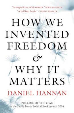 Daniel Hannan - How We Invented Freedom & Why It Matters - 9781781857564 - V9781781857564