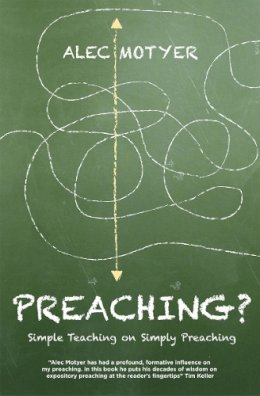 Alec Motyer - Preaching?: Simple Teaching on Simply Preaching - 9781781911303 - V9781781911303