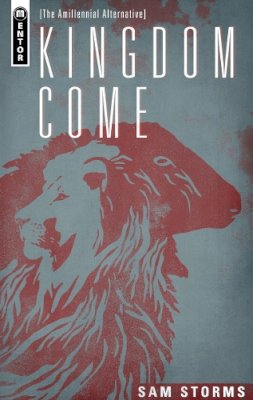 Sam Storms - Kingdom Come: The Amillennial Alternative - 9781781911327 - V9781781911327