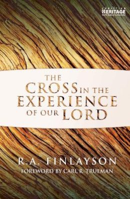 R. A. Finlayson - The Cross in the Experience of Our Lord - 9781781911495 - V9781781911495