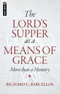 Richard C. Barcellos - The Lord’s Supper as a Means of Grace: More Than a Memory - 9781781912683 - V9781781912683