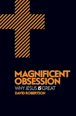 David Robertson - Magnificent Obsession: Why Jesus is Great - 9781781912713 - V9781781912713