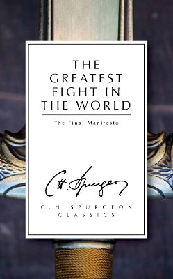 C. H. Spurgeon - The Greatest Fight in the World: The Final Manifesto - 9781781913291 - V9781781913291