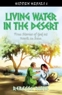 Rebecca Davis - Living Water in the Desert: True Stories of God at work in Iran - 9781781915639 - V9781781915639