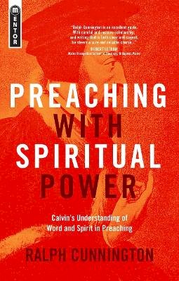 Ralph Cunnington - Preaching With Spiritual Power: Calvin’s Understanding of Word and Spirit in Preaching - 9781781916018 - V9781781916018