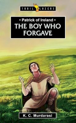 K. C. Murdarasi - Patrick of Ireland: The Boy Who Forgave - 9781781916773 - V9781781916773