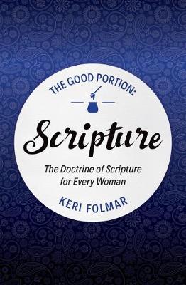 Keri Folmar - The Good Portion - Scripture: The Doctrine of Scripture for Every Woman - 9781781919781 - V9781781919781