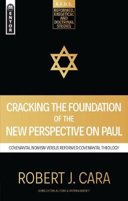 Robert Cara - Cracking the Foundation of the New Perspective on Paul: Covenantal Nomism versus Reformed Covenantal Theology - 9781781919798 - V9781781919798