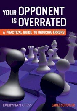 James Schuyler - Your Opponent is Overrated: A Practical Guide to Inducing Errors - 9781781943526 - V9781781943526