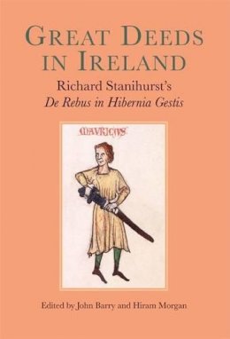 Hiram Morgan - Great Deeds in Ireland: Richard Stanihurst's De Rebus in Hibernia Gestis - 9781782050872 - 9781782050872