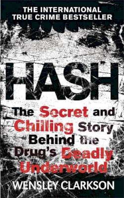 Wensley Clarkson - Hash: The Chilling Inside Story of the Secret Underworld Behind the World's Most Lucrative Drug - 9781782061991 - 9781782061991