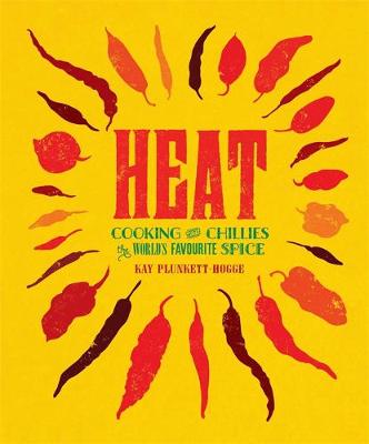Kay Plunkett-Hogge - Heat: Cooking With Chillies, The World's Favourite Spice - 9781782069386 - V9781782069386