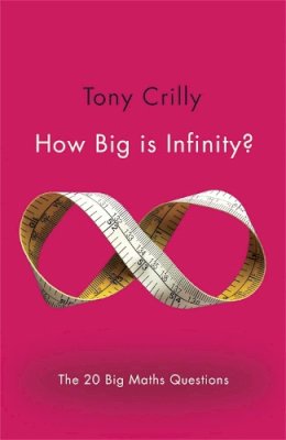 Tony Crilly - How Big is Infinity?: The 20 Big Maths Questions - 9781782069485 - V9781782069485