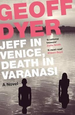 Geoff Dyer - Jeff in Venice, Death in Varanasi - 9781782115144 - V9781782115144