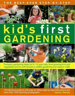 Hendy Jenny - The Best-Ever Step-by-Step Kid's First Gardening: Fantastic Gardening Ideas For 5 To 12 Year-Olds, From Growing Fruit And Vegetables And Fun With Flowers To Wildlife Gardening And Outdoor Crafts - 9781782141914 - V9781782141914