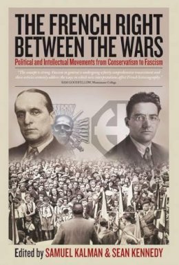 Samuel Kalman (Ed.) - The French Right Between the Wars: Political and Intellectual Movements from Conservatism to Fascism - 9781782382409 - V9781782382409