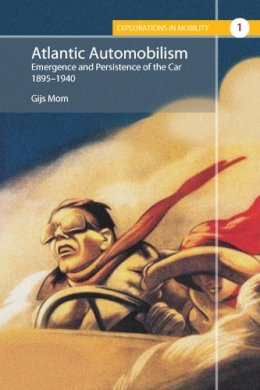 Gijs Mom - Atlantic Automobilism: The Emergence and Persistence of the Car, 1895-1940 (Explorations in Mobility) - 9781782383772 - V9781782383772