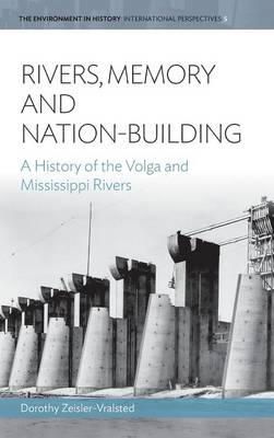 Dorothy Zeisler-Vralsted - Rivers, Memory, and Nation-Building: A History of the Volga and Mississippi Rivers (Environment in History: International Perspectives) - 9781782384311 - V9781782384311