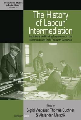 Sigrid Wadauer (Ed.) - The History of Labour Intermediation: Institutions and Finding Employment in the Nineteenth and Early Twentieth Centuries - 9781782385509 - V9781782385509