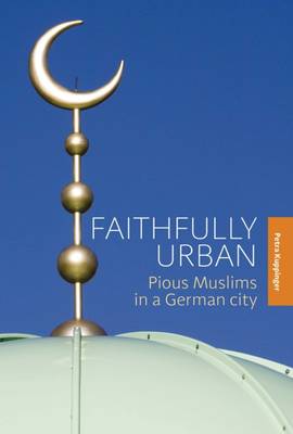 Petra Kuppinger - Faithfully Urban: Pious Muslims in a German City - 9781782386568 - V9781782386568