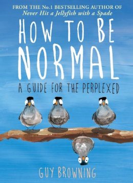 Guy Browning - How to Be Normal: A Guide for the Perplexed - 9781782395843 - 9781782395843