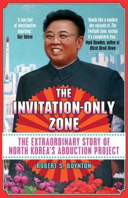 Robert S. Boynton - The Invitation-Only Zone: The Extraordinary Story of North Korea´s Abduction Project - 9781782398523 - V9781782398523