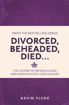 Kevin Flude - Divorced, Beheaded, Died...: The History of Britain´s Kings and Queens in Bite-sized Chunks - 9781782434634 - V9781782434634