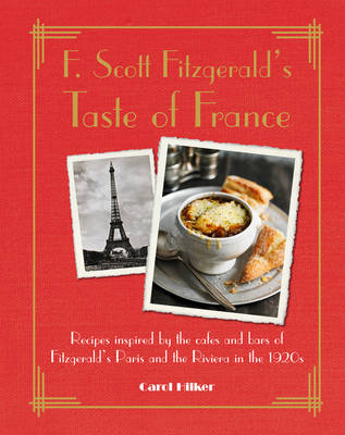 Carol Hilker - F. Scott Fitzgerald´s Taste of France: Recipes Inspired by the Cafes and Bars of Fitzgerald´s Paris and the Riviera in the 1920s - 9781782493785 - V9781782493785