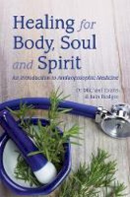 Michael Evans - Healing for Body, Soul and Spirit: An Introduction to Anthroposophic Medicine - 9781782504108 - V9781782504108