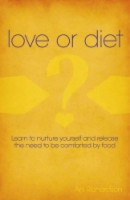 Ani Richardson - Love or Diet – Nurture yourself and release the need to be comforted by food - 9781782790914 - V9781782790914