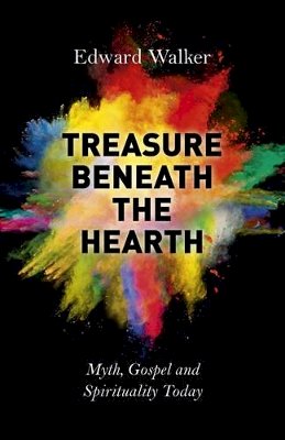 Edward Walker - Treasure Beneath the Hearth – Myth, Gospel and Spirituality Today - 9781782796794 - V9781782796794