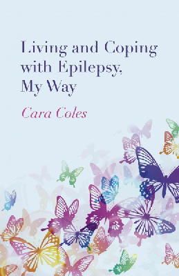 Cara Coles - Living and Coping with Epilepsy, My Way - 9781782797463 - V9781782797463