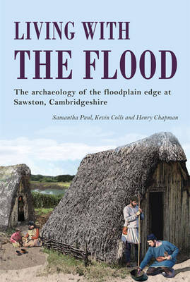 Samantha Paul - Living with the Flood: Mesolithic to post-medieval archaeological remains at Mill Lane, Sawston, Cambridgeshire – a wetland/dryland interface - 9781782979661 - V9781782979661