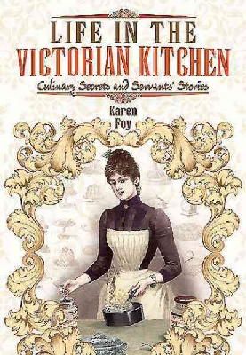 Karen Foy - Life in the Victorian Kitchen: Culinary Secrets and Servants´ Stories - 9781783036394 - V9781783036394