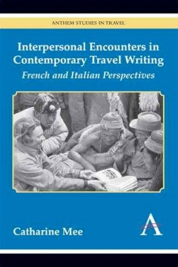 Catharine Mee - Interpersonal Encounters in Contemporary Travel Writing: French and Italian Perspectives - 9781783080373 - V9781783080373