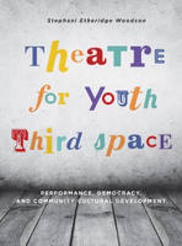Stephani Etheridge Woodson - Theatre for Youth Third Space: Performance, Democracy, and Community Cultural Development (IB - Theatre in Education) - 9781783205318 - V9781783205318