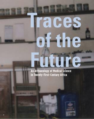 Paul Wenzel Geissler (Ed.) - Traces of the Future: An Archaeology of Medical Science in Twenty-First-Century Africa - 9781783207251 - V9781783207251