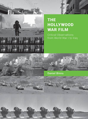 Daniel Binns - The Hollywood War Film: Critical Observations from World War I to Iraq - 9781783207541 - V9781783207541