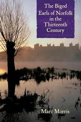 Marc Morris - The Bigod Earls of Norfolk in the Thirteenth Century - 9781783270095 - V9781783270095