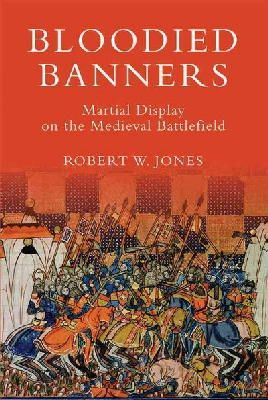 Dr Robert W Jones - Bloodied Banners: Martial Display on the Medieval Battlefield - 9781783270279 - V9781783270279