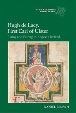 Daniel Brown - Hugh de Lacy, First Earl of Ulster: Rising and Falling in Angevin Ireland - 9781783271344 - V9781783271344