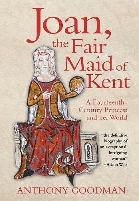 Anthony Goodman - Joan, the Fair Maid of Kent: A Fourteenth-century Princess and Her World - 9781783271764 - V9781783271764