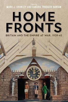 Mark J. Crowley - Home Fronts - Britain and the Empire at War, 1939-45 - 9781783272259 - V9781783272259