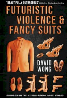 David Wong - Futuristic Violence and Fancy Suits - 9781783291847 - V9781783291847